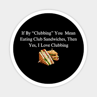 Club Sandwich Humor Tee - Funny 'I Love Clubbing' Quote Shirt, Casual Foodie Apparel, Unique Gift for Sandwich Lovers Magnet